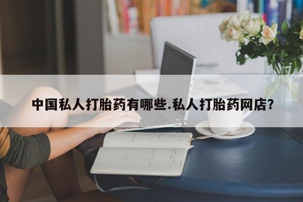 米非司酮片打胎药专卖微信中国私人打胎药有哪些.私人打胎药网店？