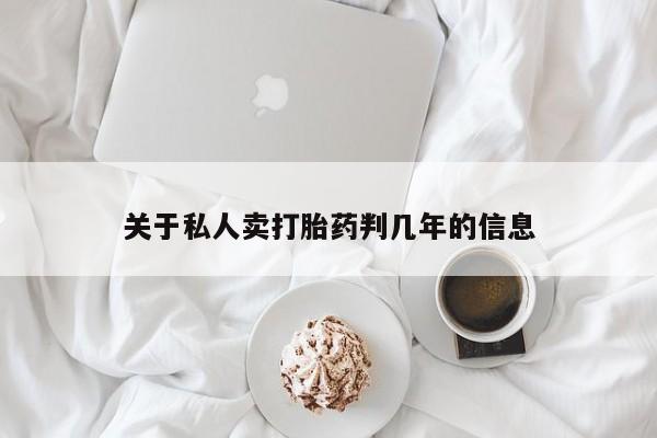 米非司酮片打胎药专卖微信关于私人卖打胎药判几年的信息