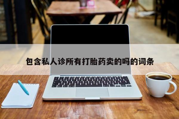 米非司酮片打胎药专卖微信包含私人诊所有打胎药卖的吗的词条