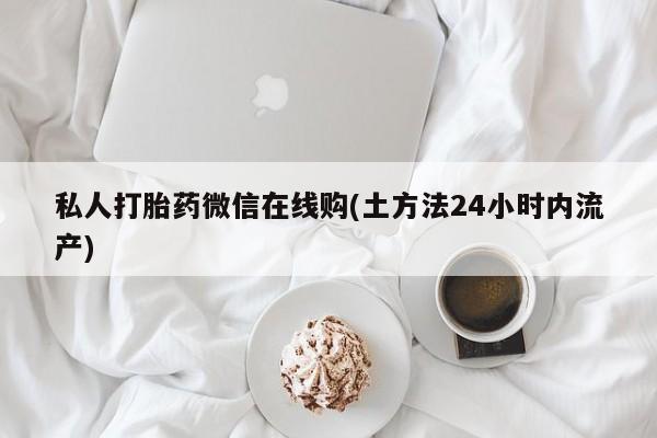 米非司酮片打胎药专卖微信私人打胎药微信在线购(土方法24小时内流产)