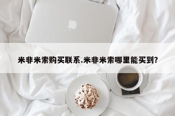 米非司酮片打胎药专卖微信米非米索购买联系.米非米索哪里能买到？