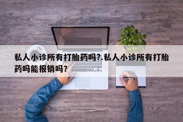 米非司酮片打胎药专卖微信私人小诊所有打胎药吗?.私人小诊所有打胎药吗能报销吗？