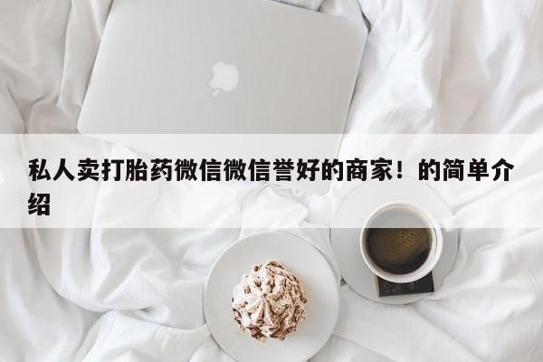 米非司酮片打胎药专卖微信私人卖打胎药微信微信誉好的商家！的简单介绍