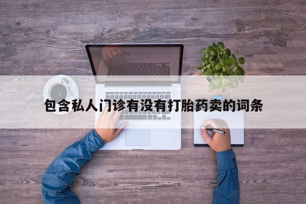 米非司酮片打胎药专卖微信包含私人门诊有没有打胎药卖的词条